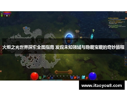 火炬之光世界探索全图指南 发现未知领域与隐藏宝藏的奇妙旅程