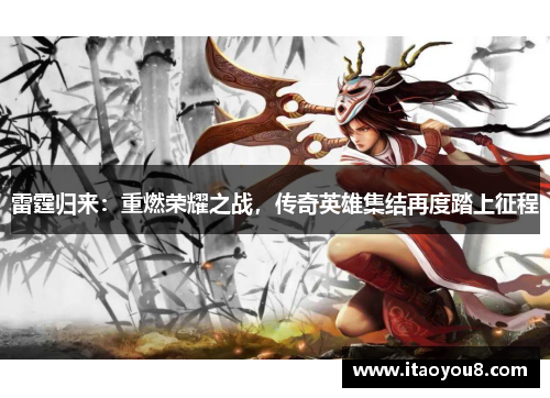 雷霆归来：重燃荣耀之战，传奇英雄集结再度踏上征程