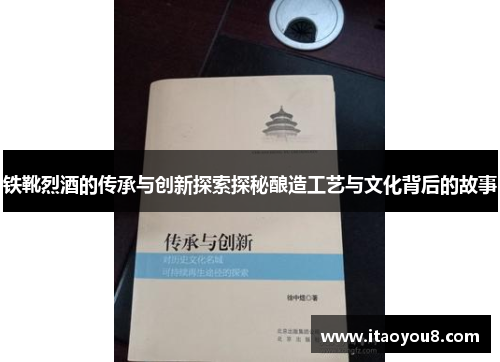 铁靴烈酒的传承与创新探索探秘酿造工艺与文化背后的故事