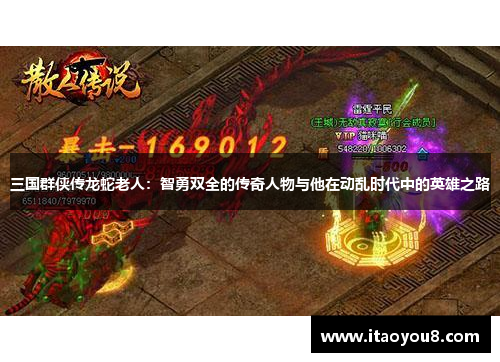 三国群侠传龙蛇老人：智勇双全的传奇人物与他在动乱时代中的英雄之路