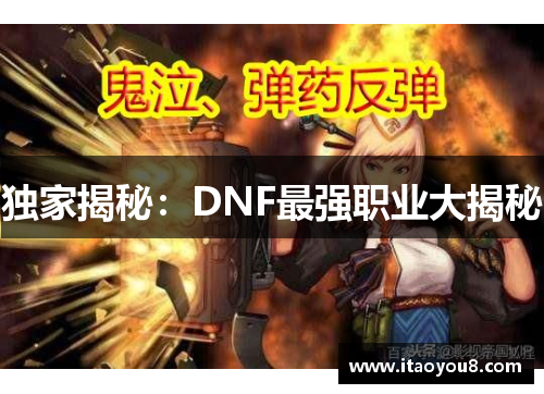 独家揭秘：DNF最强职业大揭秘